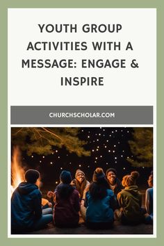 people sitting around a campfire with the text youth group activities with a message engage & inspire