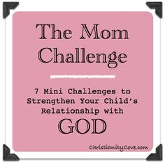 the mom challenge with text that reads,'the mom challenge 7 mini challenges to strength your child's relationship with god