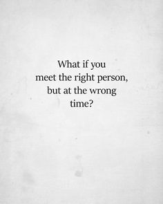 a white paper with the words what if you meet the right person, but at the wrong time?