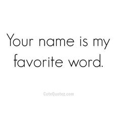 a quote that says your name is my favorite word