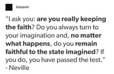 an image with the words, i ask you are you really keeping the faith? do you always turn to your imagination and no matter what happens, do you remain