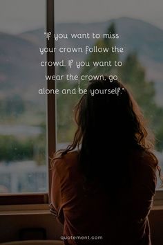 a woman sitting in front of a window looking out at the mountains with a quote on it that reads, if you want to miss your crown follow the crowd