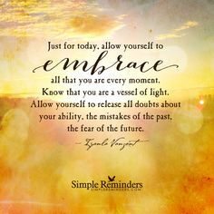 a quote that says, just for today, allow yourself to embrace