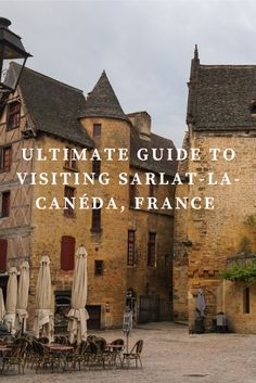 the ultimate guide to visiting sarlat - la - caneda, france