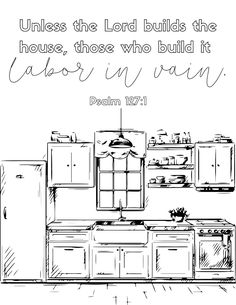 a drawing of a kitchen with the words, unless the lord build the house, those who build it