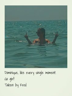 a man floating in the ocean with his hands up to his chest and saying, dominate like every single moment go girl taken by fried