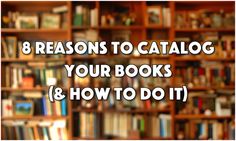 a bookshelf filled with lots of books and the words 8 reasons to catalog your books & how to do it