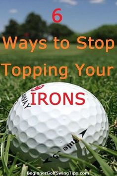 a golf ball sitting in the grass with text that reads 6 ways to stop stopping your irons