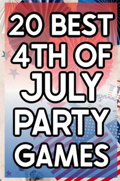 the fourth of july party games with fireworks and american flags in the background text reads, 20 best 4th of july party games