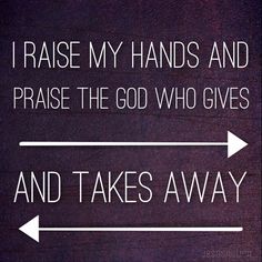 I will praise you in this storm. I raise my hands and praise the god who gives and takes away Consider It Pure Joy, Tim Tebow, Give And Take, Daily Prayers, How He Loves Us