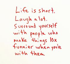 a piece of paper with writing on it that says life is short laugh a lot surround yourself with people who make things look funnier when you've