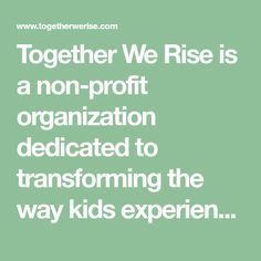 the quote together we rise is a non - profits organization dedicated to transforming the way kids experience