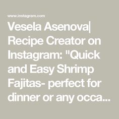 the words vesela asenoval recipe creator on instagram quick and easy shrimp fajits - perfect for dinner or any occasion