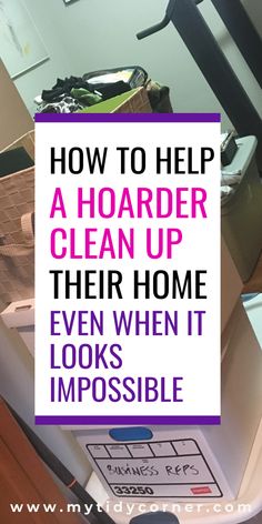 the words how to help a hoarder clean up their home even when it looks impossible