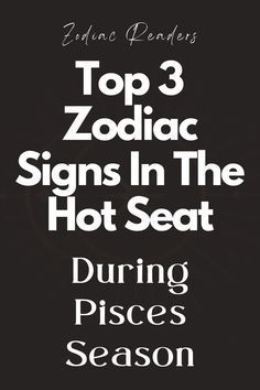 top 3 zodiac signs in the hot seat during pisces season by eric penney