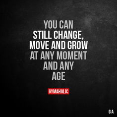 the quote you can still change, move and grow at any moment and any age