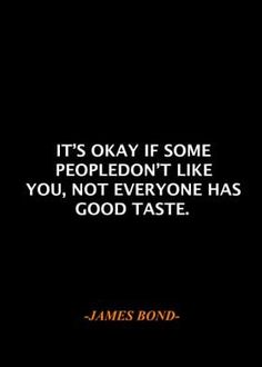 james bond quote it's okay if some people don't like you, not everyone has good taste