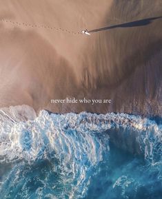 an aerial view of the ocean and beach with a message on it that says never hide who you are