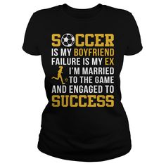 soccer is my boyfriend failure is my ex i'm married to the game and engaged to success shirt