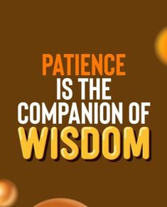 an orange and brown background with the words, patience is the companion of wisdom