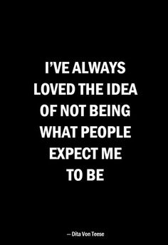 a quote that says i've always loved the idea of not being what people expect me to be