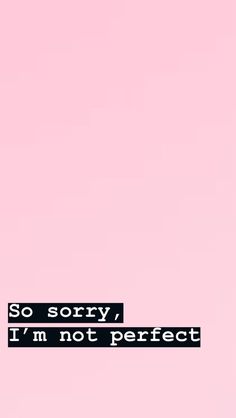 a pink background with the words so sorry, i'm not perfect