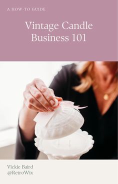 a woman holding a candle in her hand with the title how to guide vintage candle business 101