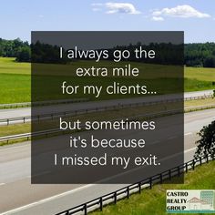 a highway with the words, i always go the extra mile for my clients but sometimes it's because i missed my exit