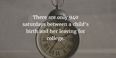 there are only 940 saturday's between a child's birth and her leaving for college