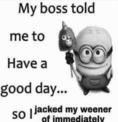 an image of a minion saying that it is time to have a good day