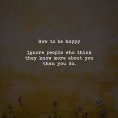 a quote on how to be happy ignore people who think they know more about you than you do