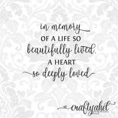 the quote in memory of a life so beautifully loved, a heart so deeply loved