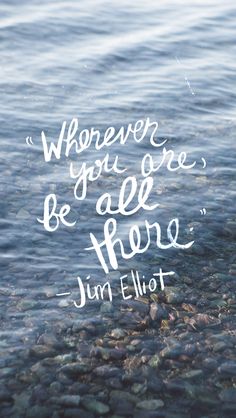 there is a quote on the water that says, wherever you are be all here