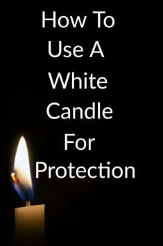 a candle that is lit with the words how to use a white candle for protection