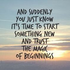 the sun is setting and it's just know it's time to start something new and trust the magic of beginnings