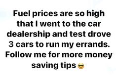 a white sign that says fuel prices are so high that i went to the car dealership and test drove 3 cars to run my errands