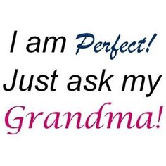 the words i am perfect just ask my grandma are in pink and blue on a white background