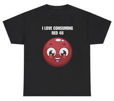 I Love Consuming Red 40 T Shirt Oddly Specific Weird Humor Weirdcore Gift Tee Ironically Funny Shirts, Weridcore T Shirts, I Want This T-shirt, Oddly Specific Tshirts, Numb Shirts, Funny I Heart Shirts, Bad T Shirts, Unhinged Shirts, Silly Tshirts