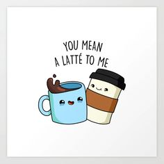 two coffee mugs with the words you mean a latte to me