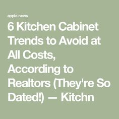 the words kitchen cabinet trend to avoid at all cost, according to realtors they're so dated