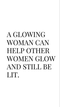 a woman can help other women glow and still be lit