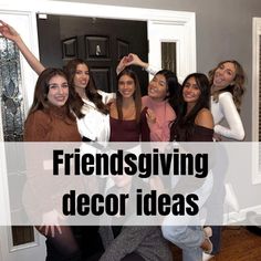 a group of women standing next to each other with the words friends giving decor ideas