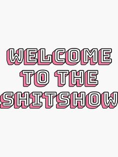 the words welcome to the shitshow are shown in pink and black letters on a white background