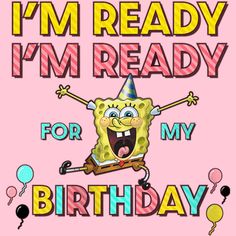 i'm ready for my birthday spongebob