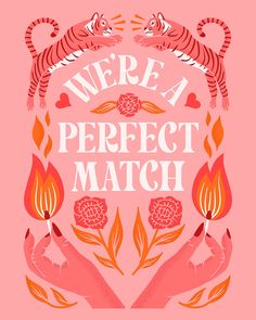 we're a perfect match poster with two hands holding flowers and tigers on pink background