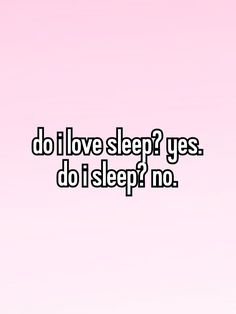 the words do i love sleep? yes do i sleep? no on a pink background