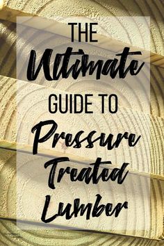 the ultimate guide to pressure treated lumber