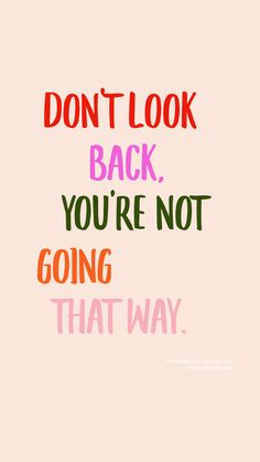 a quote that says don't look back, you're not going that way