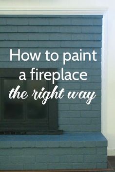 a fireplace with the words how to paint a fireplace the right way