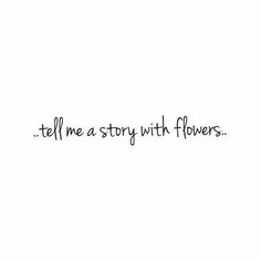 the words tell me a story with flowers written in cursive writing on a white background